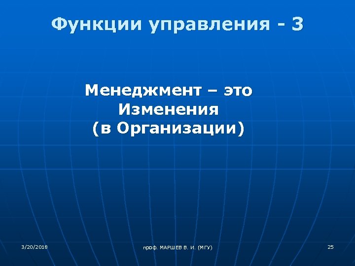 Функции управления - 3 Менеджмент – это Изменения (в Организации) 3/20/2018 проф. МАРШЕВ В.