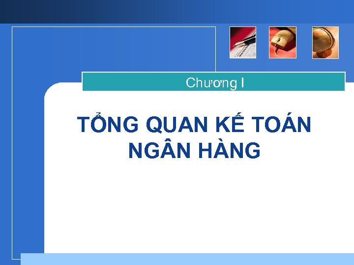 Chương I TỔNG QUAN KẾ TOÁN NG N HÀNG 