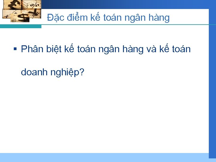 Đặc điểm kế toán ngân hàng § Phân biệt kế toán ngân hàng và