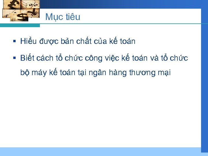 Mục tiêu § Hiểu được bản chất của kế toán § Biết cách tổ