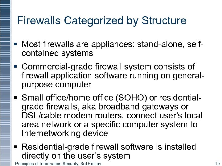 Firewalls Categorized by Structure § Most firewalls are appliances: stand-alone, selfcontained systems § Commercial-grade
