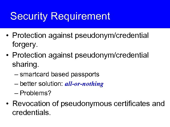 Security Requirement • Protection against pseudonym/credential forgery. • Protection against pseudonym/credential sharing. – smartcard