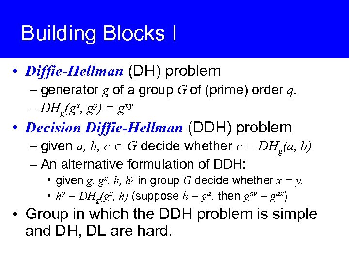 Building Blocks I • Diffie-Hellman (DH) problem – generator g of a group G