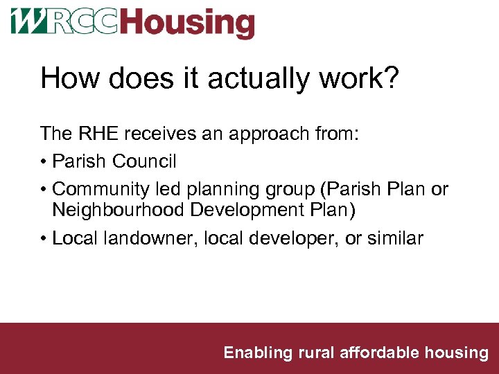 How does it actually work? The RHE receives an approach from: • Parish Council