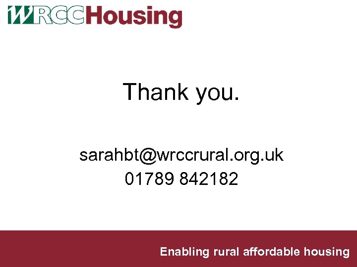 Thank you. sarahbt@wrccrural. org. uk 01789 842182 Enabling rural affordable housing 