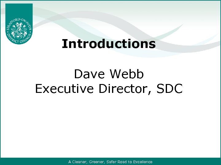 Introductions Dave Webb Executive Director, SDC A Cleaner, Greener, Safer Road to Excellence 