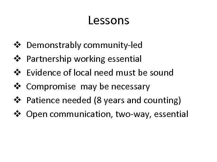 Lessons v v v Demonstrably community-led Partnership working essential Evidence of local need must