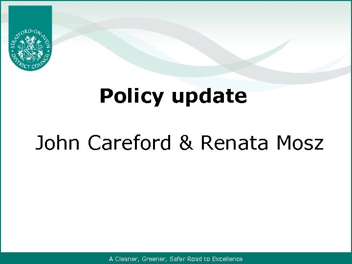 Policy update John Careford & Renata Mosz A Cleaner, Greener, Safer Road to Excellence