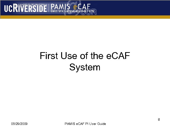 First Use of the e. CAF System 8 05/29/2009 PAMIS e. CAF PI User