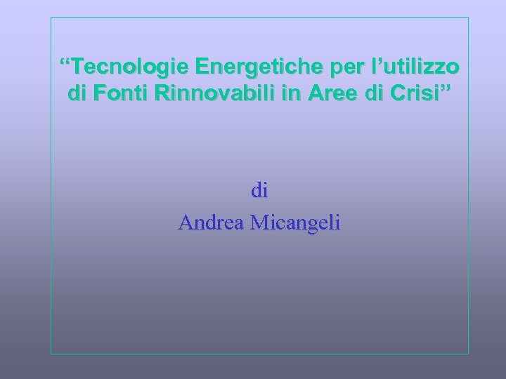 “Tecnologie Energetiche per l’utilizzo di Fonti Rinnovabili in Aree di Crisi” di Andrea Micangeli