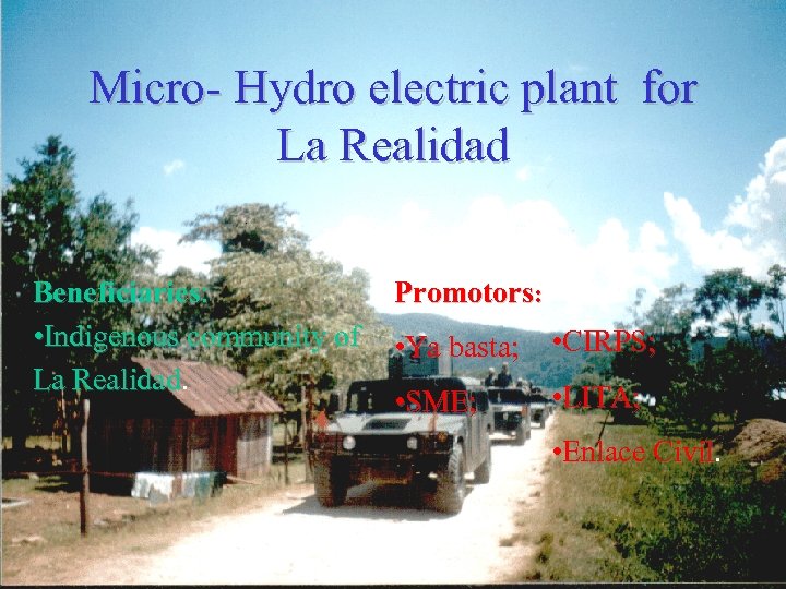 Micro- Hydro electric plant for La Realidad Beneficiaries: • Indigenous community of La Realidad