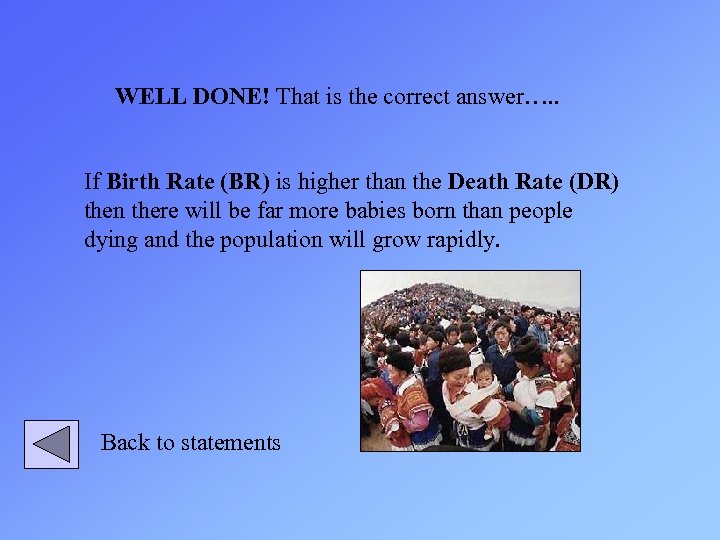 WELL DONE! That is the correct answer…. . If Birth Rate (BR) is higher