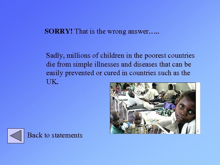 SORRY! That is the wrong answer…. . Sadly, millions of children in the poorest