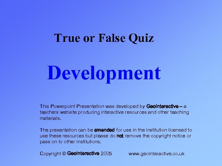 True or False Quiz Development This Powerpoint Presentation was developed by Geo. Interactive –