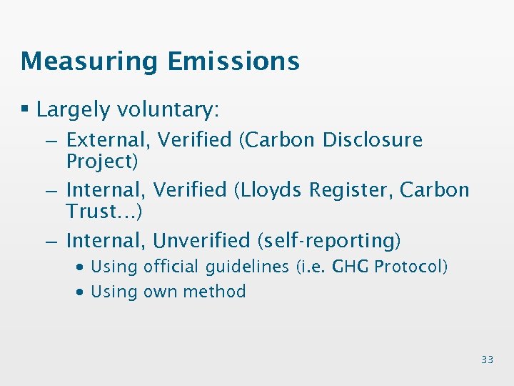 Measuring Emissions § Largely voluntary: – External, Verified (Carbon Disclosure Project) – Internal, Verified