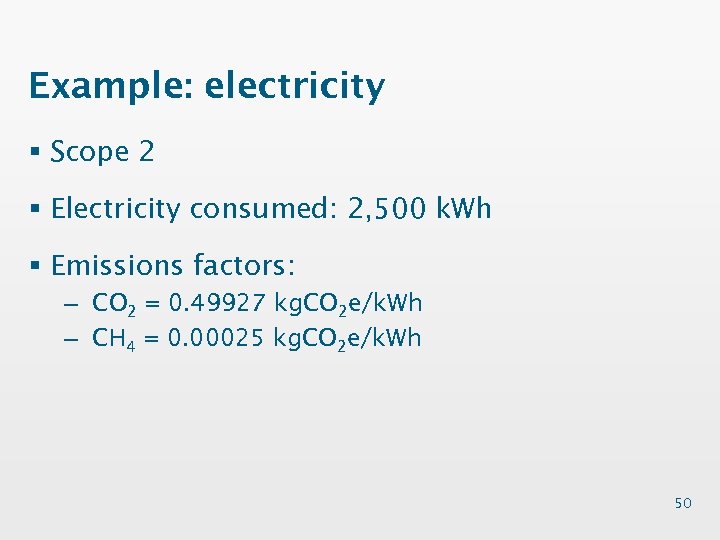 Example: electricity § Scope 2 § Electricity consumed: 2, 500 k. Wh § Emissions
