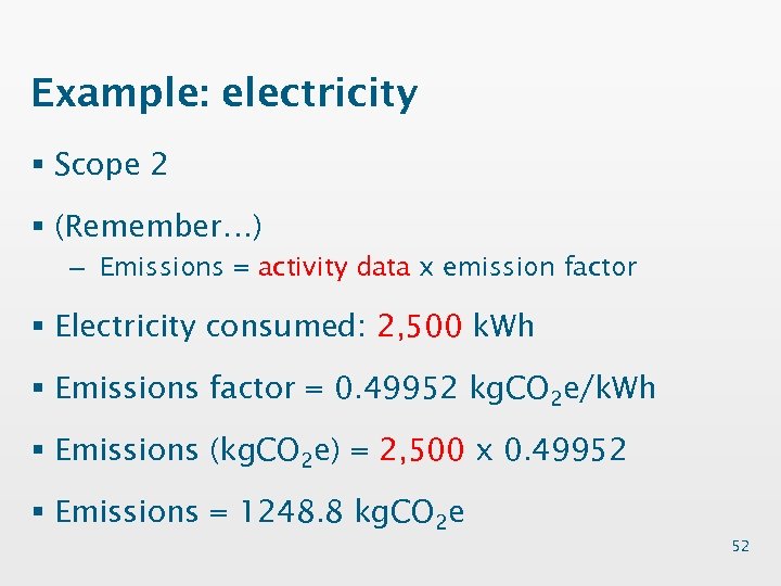 Example: electricity § Scope 2 § (Remember…) – Emissions = activity data x emission