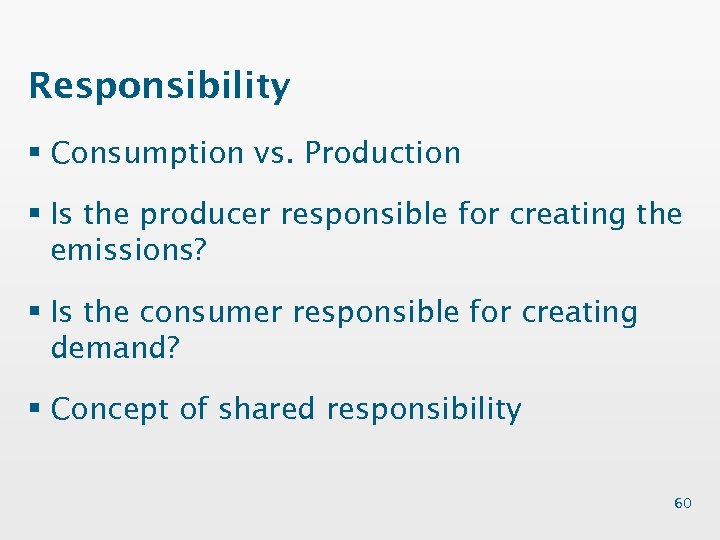 Responsibility § Consumption vs. Production § Is the producer responsible for creating the emissions?