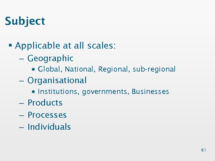 Subject § Applicable at all scales: – Geographic · Global, National, Regional, sub-regional –