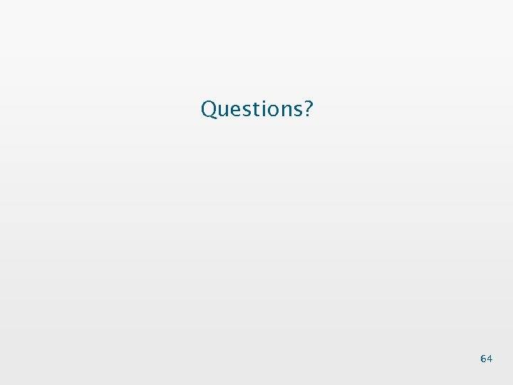 Questions? 64 