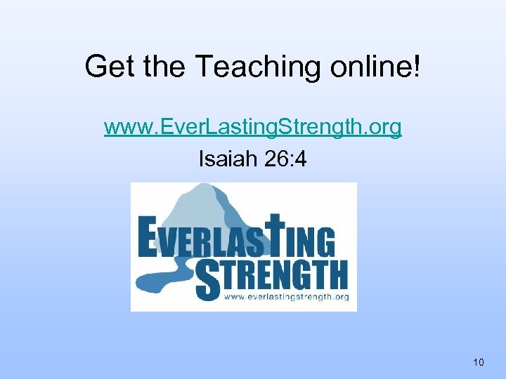 Get the Teaching online! www. Ever. Lasting. Strength. org Isaiah 26: 4 10 