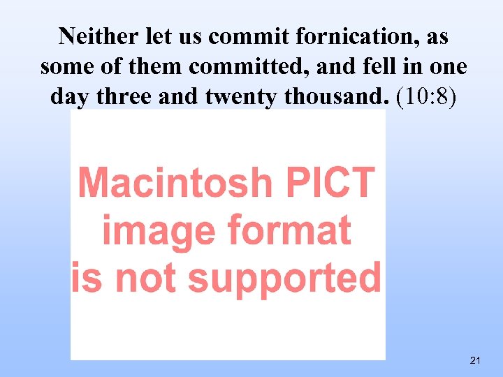 Neither let us commit fornication, as some of them committed, and fell in one