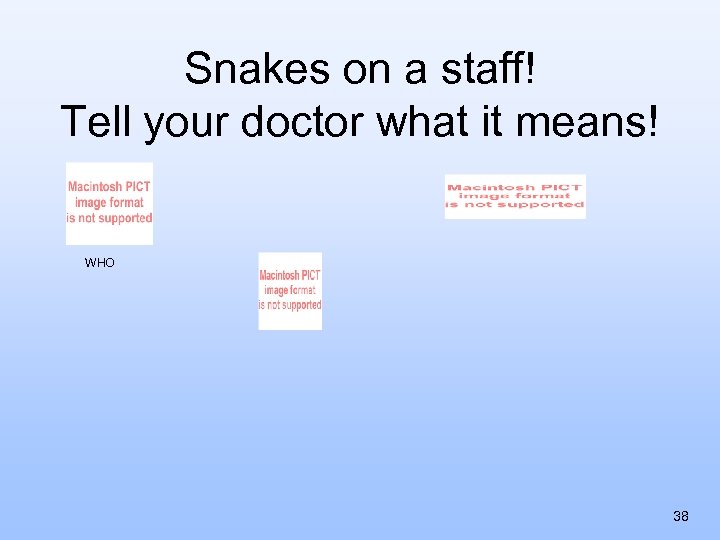Snakes on a staff! Tell your doctor what it means! WHO 38 