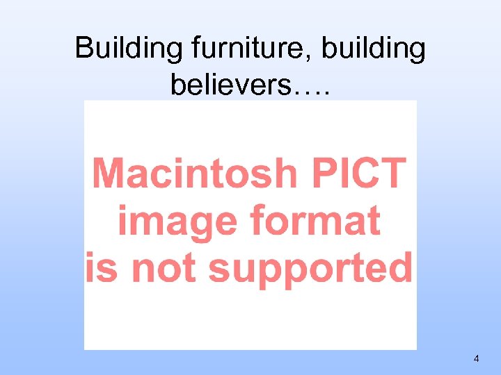 Building furniture, building believers…. 4 