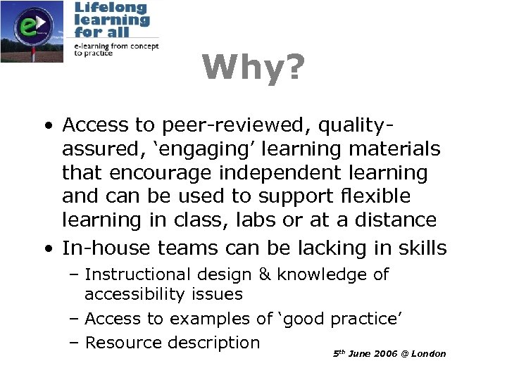 Why? • Access to peer-reviewed, qualityassured, ‘engaging’ learning materials that encourage independent learning and