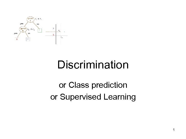 Discrimination or Class prediction or Supervised Learning 1 