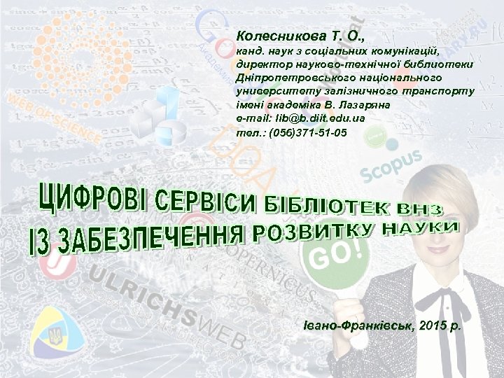 Колесникова Т. О. , канд. наук з соціальних комунікацій, директор науково-технічної библиотеки Дніпропетровського національного