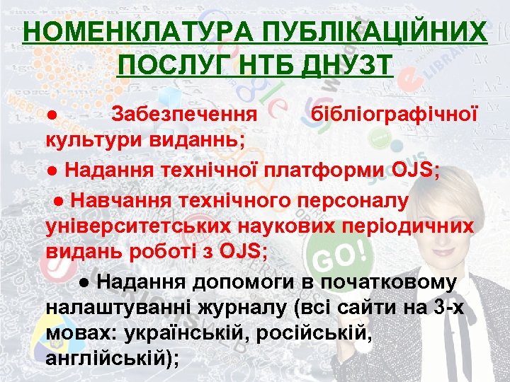 НОМЕНКЛАТУРА ПУБЛІКАЦІЙНИХ ПОСЛУГ НТБ ДНУЗТ ● Забезпечення бібліографічної культури виданнь; ● Надання технічної платформи