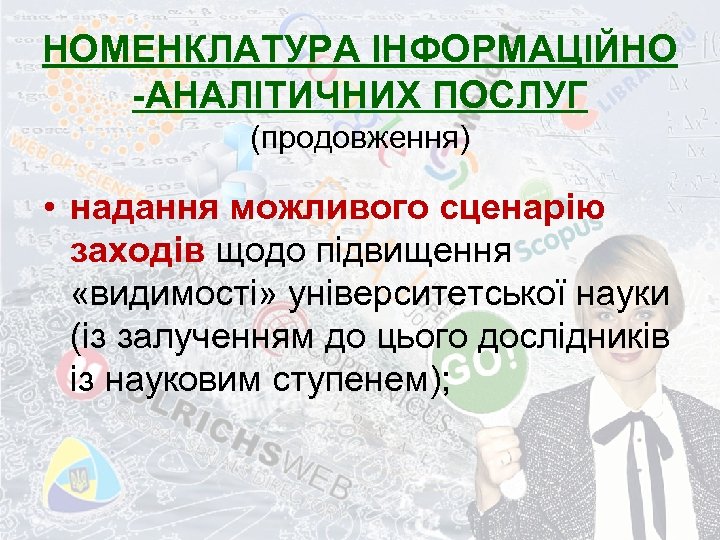 НОМЕНКЛАТУРА ІНФОРМАЦІЙНО -АНАЛІТИЧНИХ ПОСЛУГ (продовження) • надання можливого сценарію заходів щодо підвищення «видимості» університетської