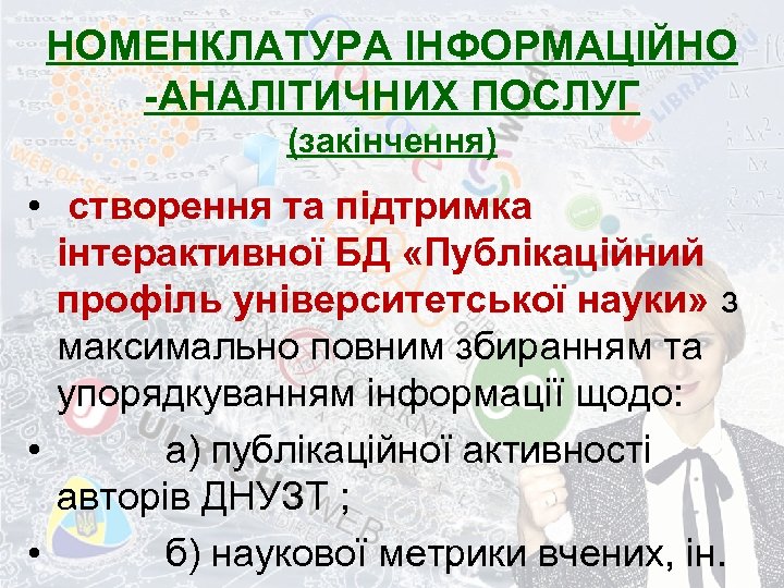 НОМЕНКЛАТУРА ІНФОРМАЦІЙНО -АНАЛІТИЧНИХ ПОСЛУГ (закінчення) • створення та підтримка інтерактивної БД «Публікаційний профіль університетської