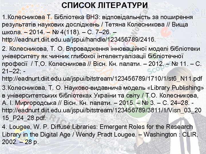 СПИСОК ЛІТЕРАТУРИ 1. Колесникова Т. Бібліотека ВНЗ: відповідальність за поширення результатів наукових досліджень /