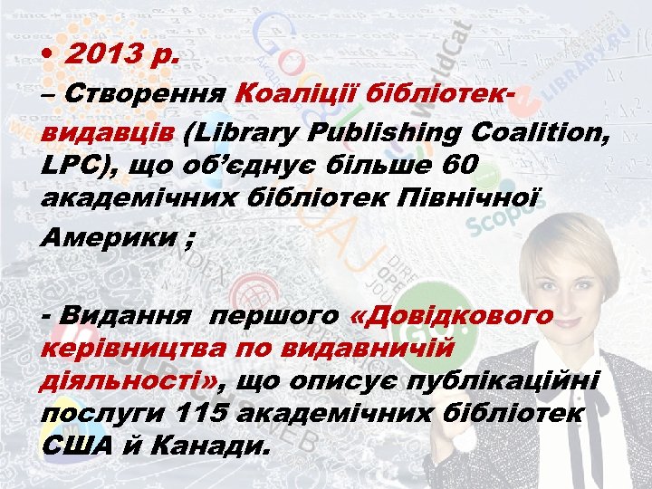  • 2013 р. – Створення Коаліції бібліотеквидавців (Library Publishing Coalition, LPC), що об’єднує