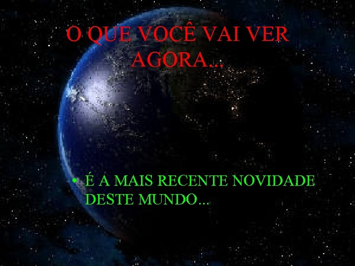 O QUE VOCÊ VAI VER AGORA. . . • É A MAIS RECENTE NOVIDADE