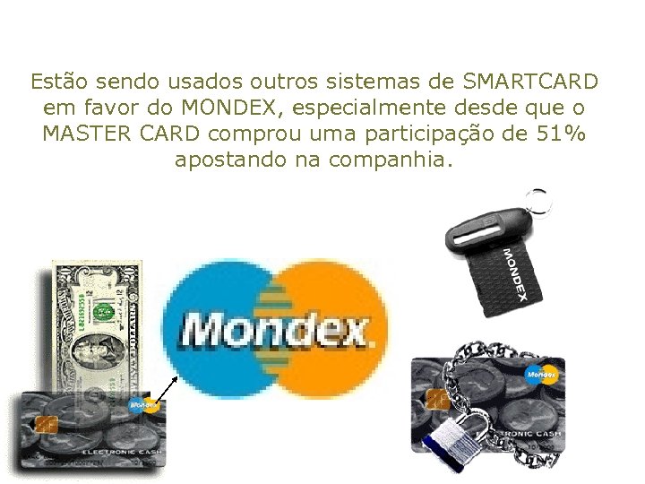 Estão sendo usados outros sistemas de SMARTCARD em favor do MONDEX, especialmente desde que