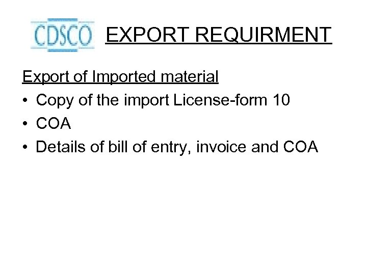 EXPORT REQUIRMENT Export of Imported material • Copy of the import License-form 10 •