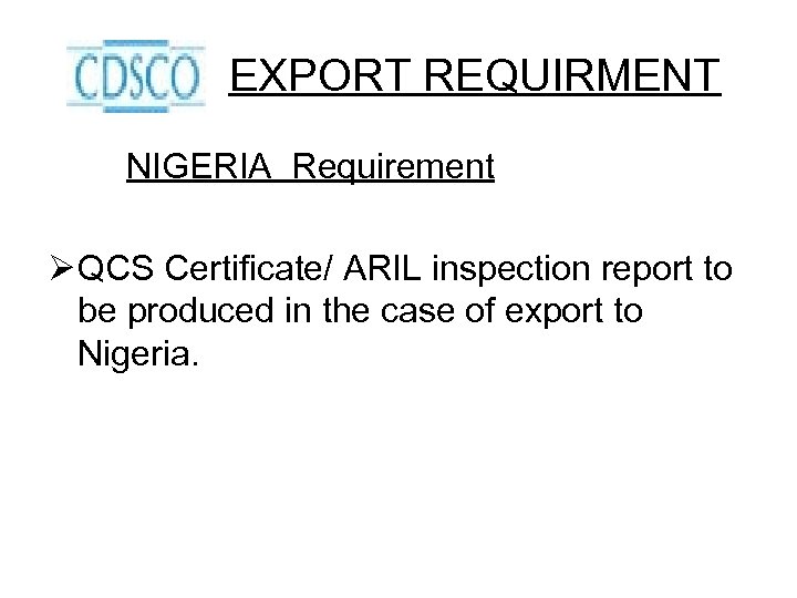 EXPORT REQUIRMENT NIGERIA Requirement Ø QCS Certificate/ ARIL inspection report to be produced in