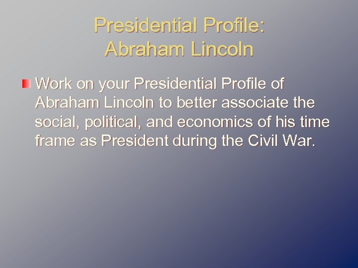 Presidential Profile: Abraham Lincoln Work on your Presidential Profile of Abraham Lincoln to better