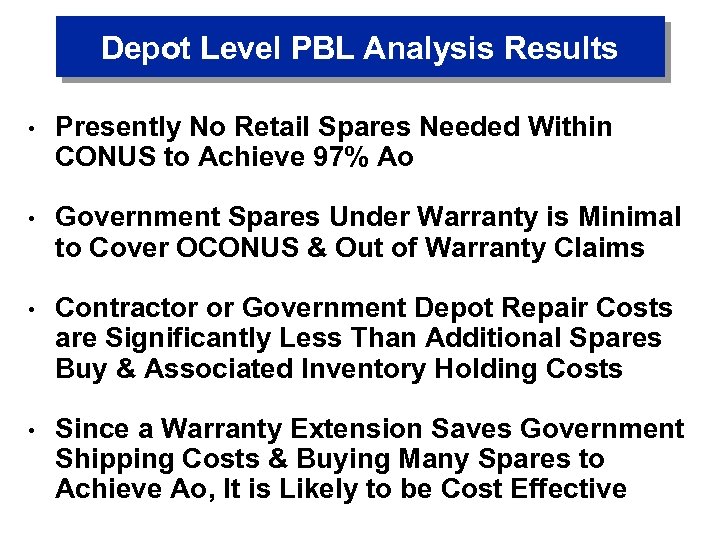 Depot Level PBL Analysis Results • Presently No Retail Spares Needed Within CONUS to