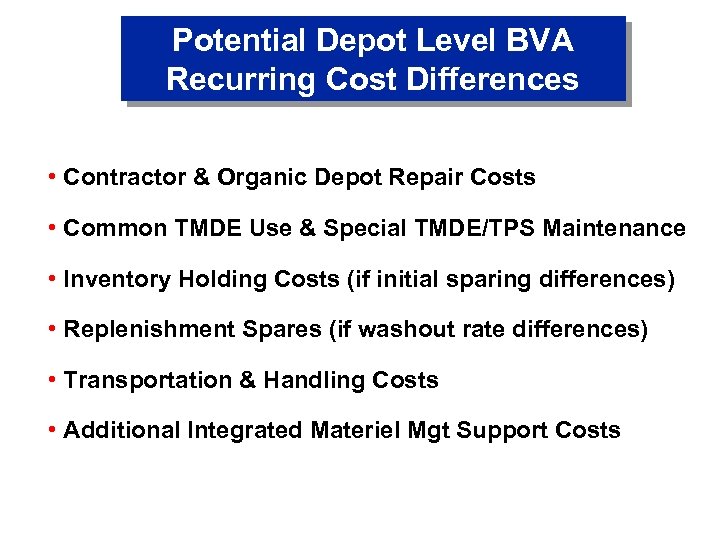 Potential Depot Level BVA Recurring Cost Differences • Contractor & Organic Depot Repair Costs