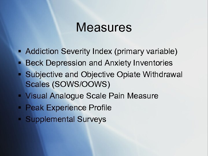 Measures § Addiction Severity Index (primary variable) § Beck Depression and Anxiety Inventories §