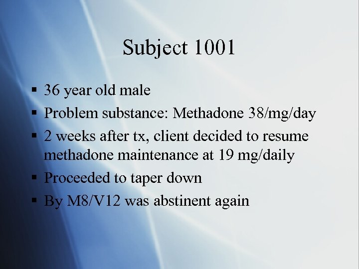 Subject 1001 § 36 year old male § Problem substance: Methadone 38/mg/day § 2