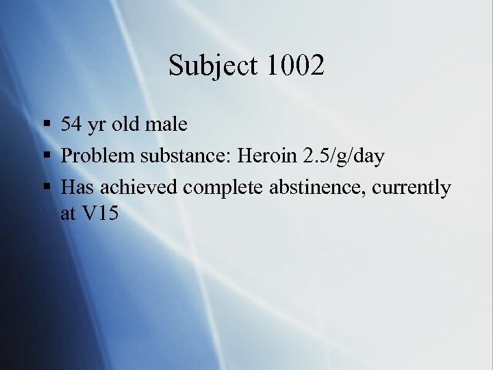 Subject 1002 § 54 yr old male § Problem substance: Heroin 2. 5/g/day §