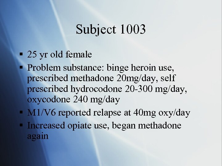 Subject 1003 § 25 yr old female § Problem substance: binge heroin use, prescribed