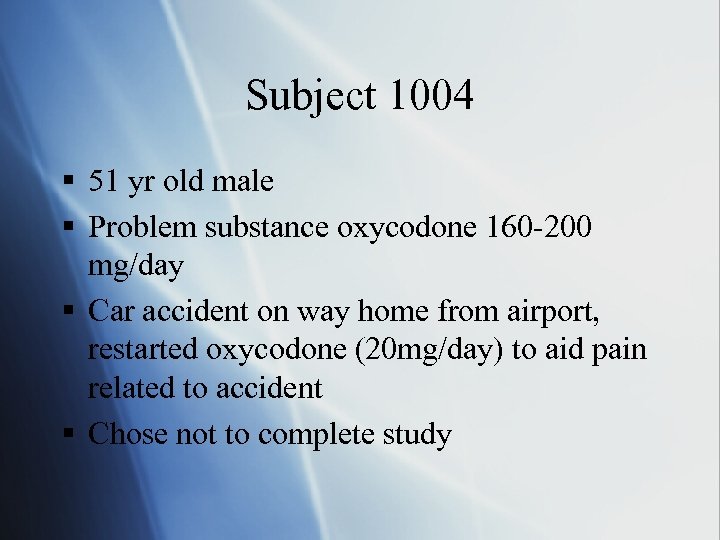 Subject 1004 § 51 yr old male § Problem substance oxycodone 160 -200 mg/day