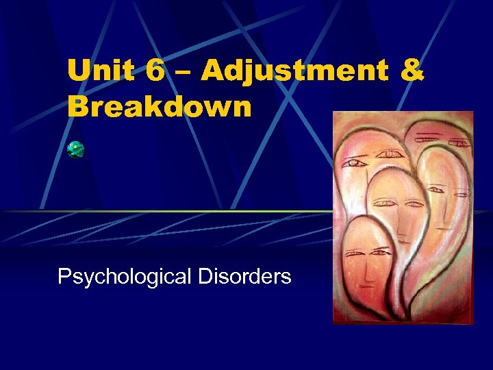 Unit 6 – Adjustment & Breakdown Psychological Disorders 