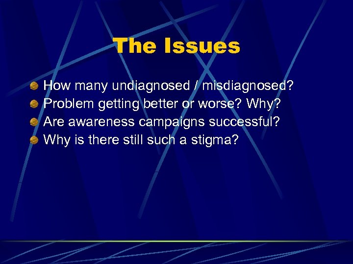 The Issues How many undiagnosed / misdiagnosed? Problem getting better or worse? Why? Are